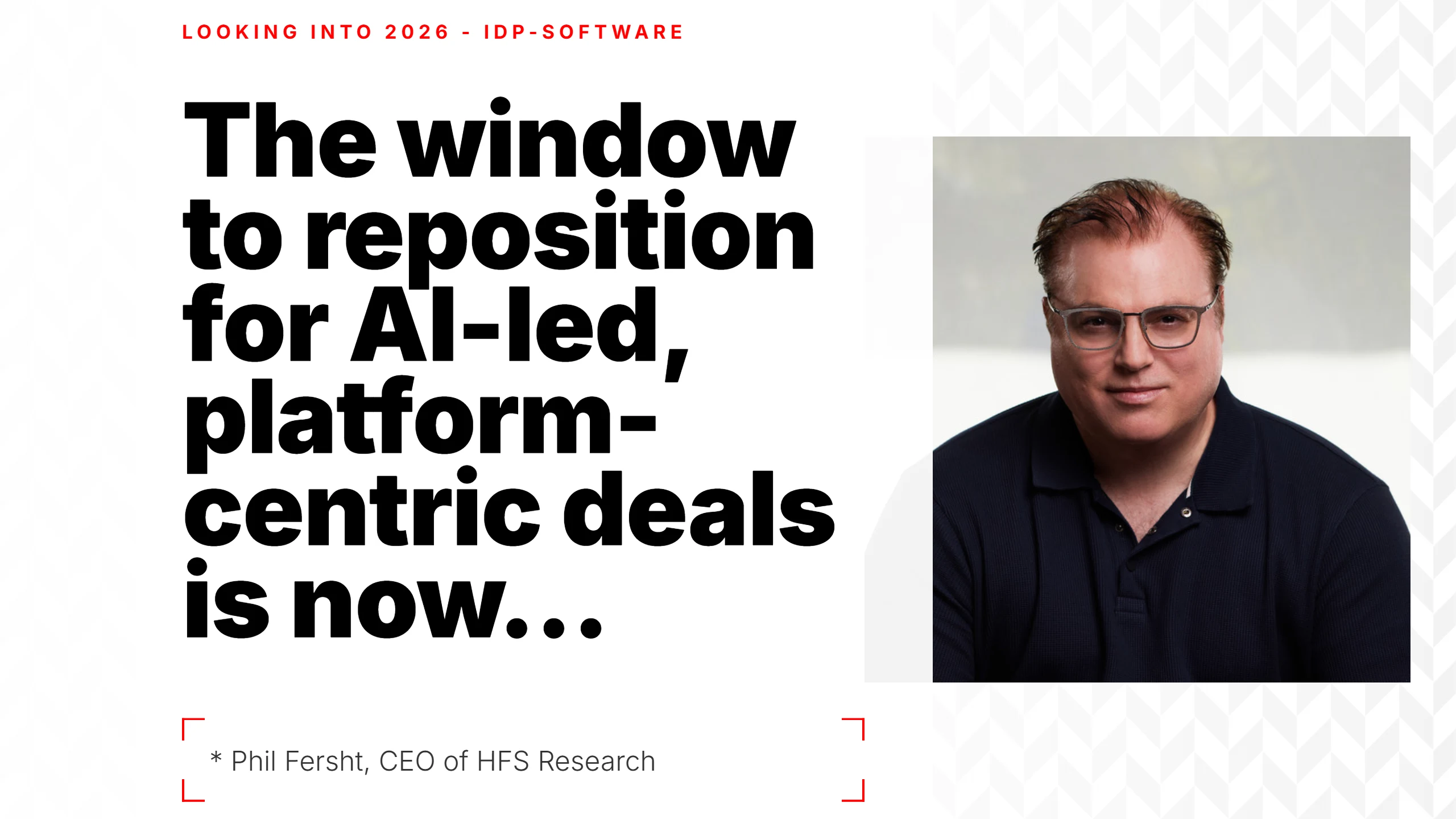 The window to reposition for AI-led, platform-centric deals is now... * Phil Fersht, CEO of HFS Research